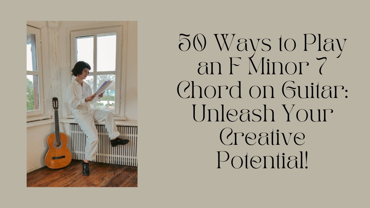 50 Ways to Play an F Minor 7 Chord on Guitar Unleash Your Creative Potential
