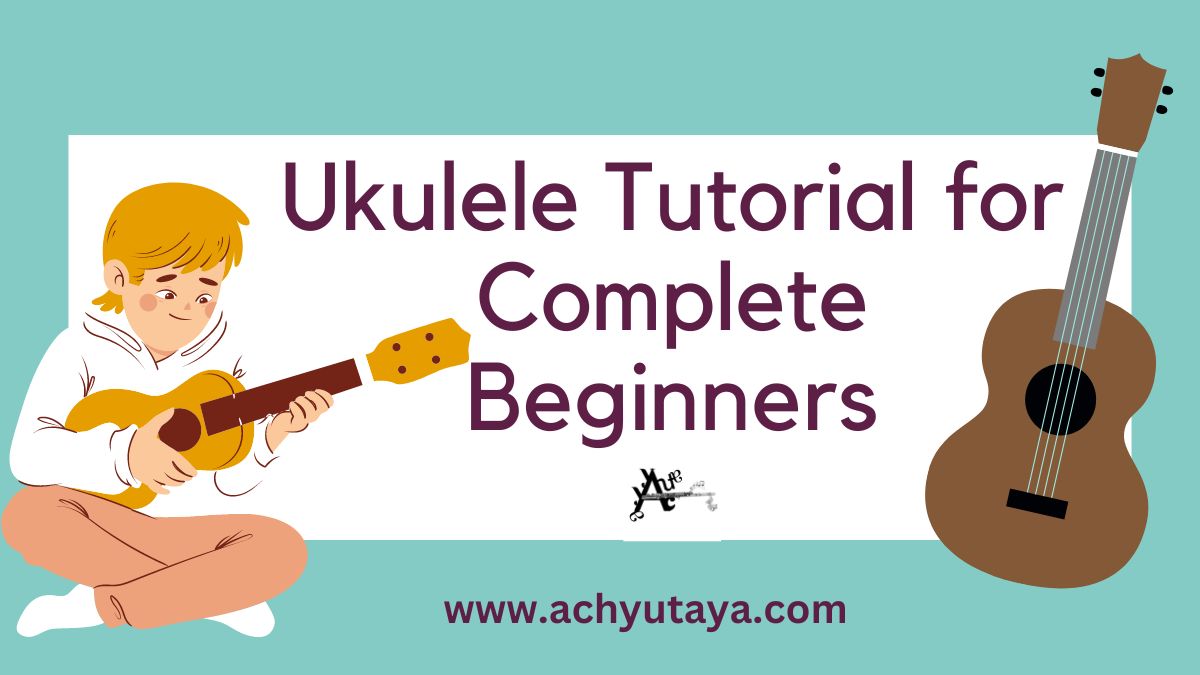 Ukulele Tutorial for Complete Beginners