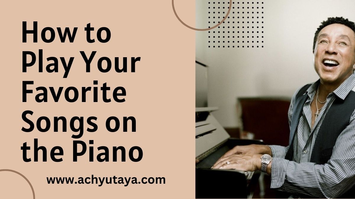 How to Play Your Favorite Songs on the Piano