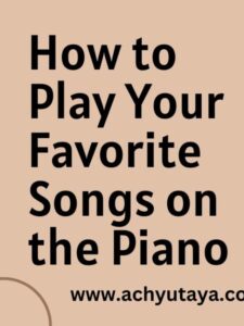 How to Play Your Favorite Songs on the Piano