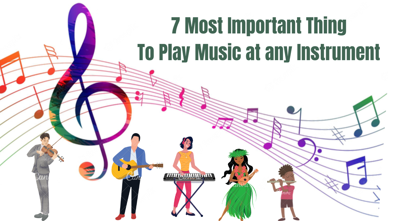 7 Most Important Thing To Play Music at any Instrument