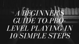 A Beginner's Guide to Pro-Level Playing in 10 Simple Steps
